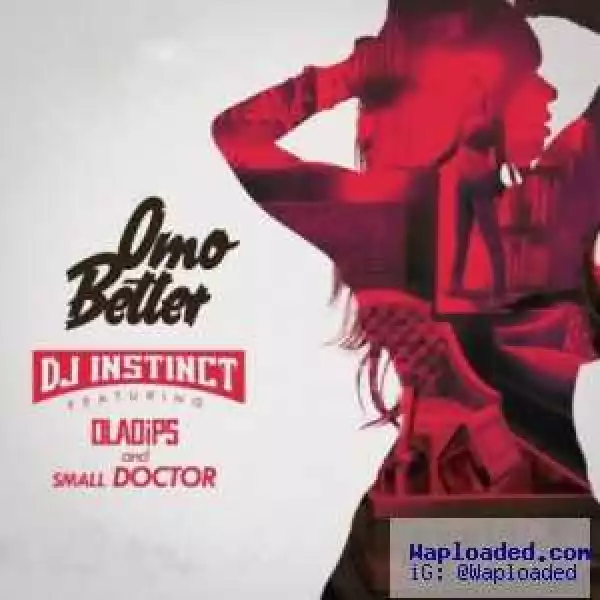 DJ Instinct - Omo Better ft. Ola Dips & Small Doctor